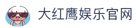 大红鹰娱乐 (中国)百度官网